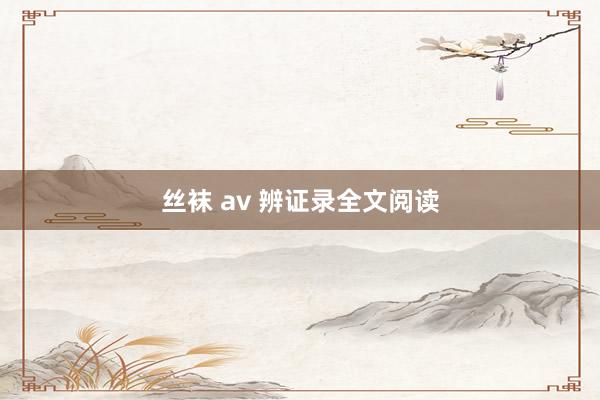 丝袜 av 辨证录全文阅读