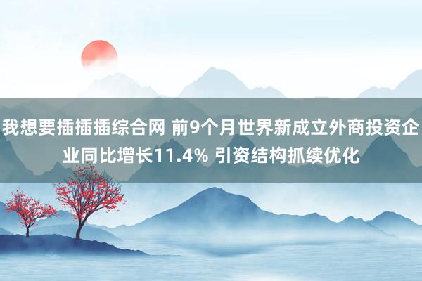 我想要插插插综合网 前9个月世界新成立外商投资企业同比增长11.4% 引资结构抓续优化