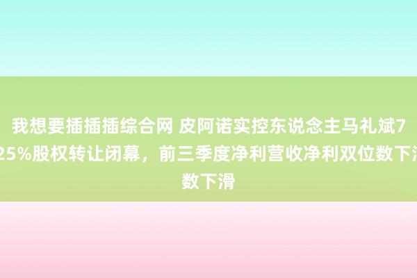 我想要插插插综合网 皮阿诺实控东说念主马礼斌7.25%股权转让闭幕，前三季度净利营收净利双位数下滑